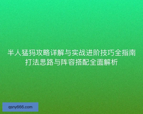 半人猛犸攻略详解与实战进阶技巧全指南打法思路与阵容搭配全面解析
